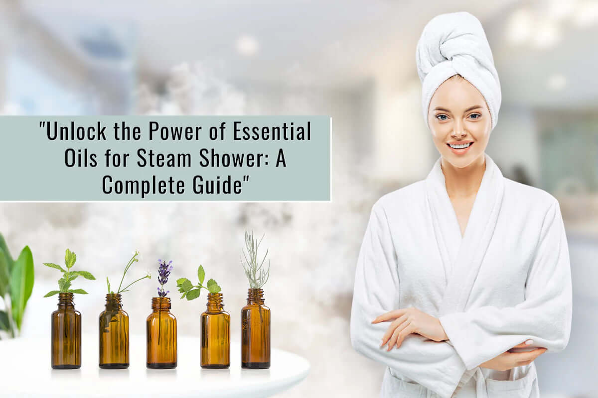 Unlock the Power of Essential Oils for Steam Shower: A Complete Guide!
